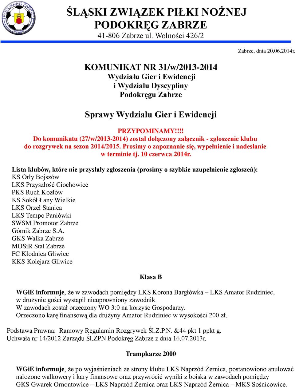 !!! Do komunikatu (27/w/2013-2014) został dołączony załącznik - zgłoszenie klubu do rozgrywek na sezon 2014/2015. Prosimy o zapoznanie się, wypełnienie i nadesłanie w terminie tj. 10 czerwca 2014r.