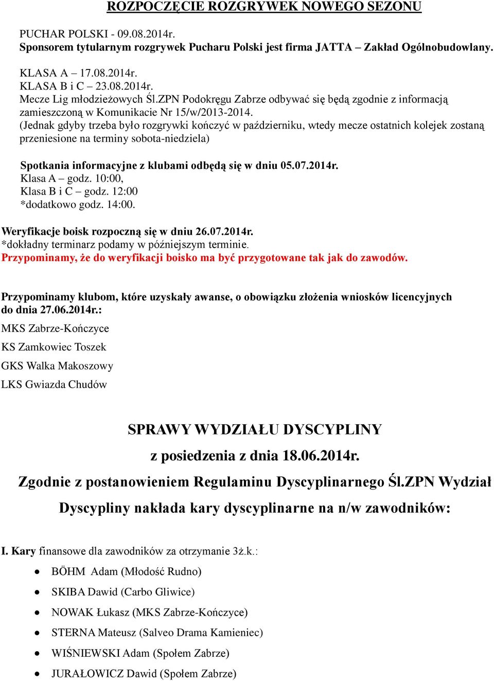 (Jednak gdyby trzeba było rozgrywki kończyć w październiku, wtedy mecze ostatnich kolejek zostaną przeniesione na terminy sobota-niedziela) Spotkania informacyjne z klubami odbędą się w dniu 05.07.