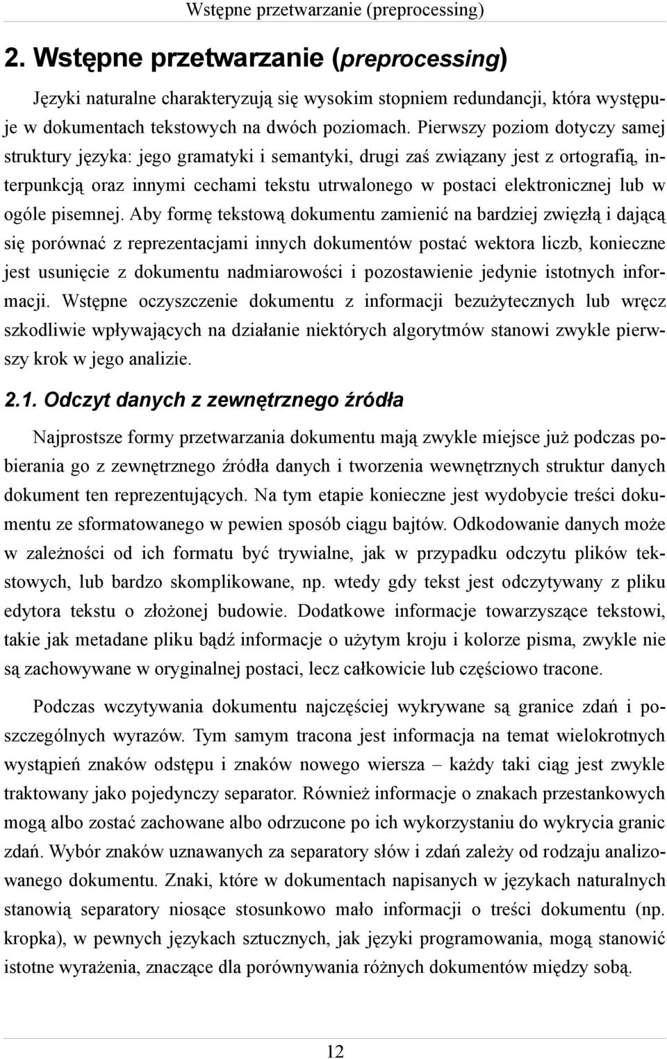 Pierwszy poziom dotyczy samej struktury języka: jego gramatyki i semantyki, drugi zaś związany jest z ortografią, interpunkcją oraz innymi cechami tekstu utrwalonego w postaci elektronicznej lub w