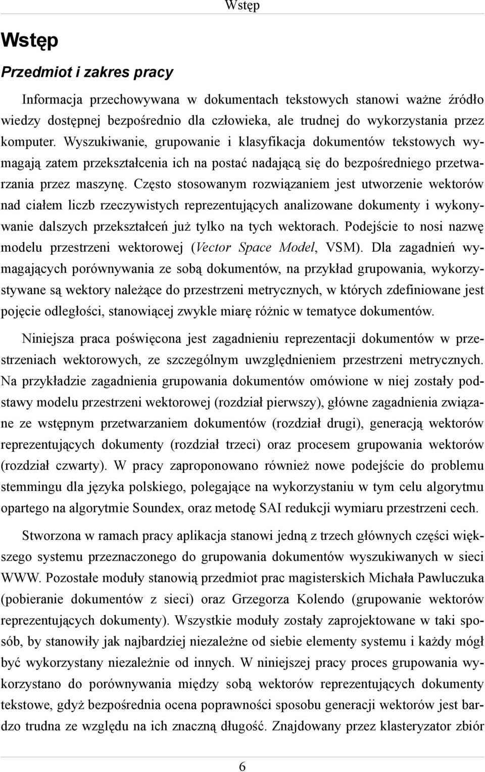 Często stosowanym rozwiązaniem jest utworzenie wektorów nad ciałem liczb rzeczywistych reprezentujących analizowane dokumenty i wykonywanie dalszych przekształceń już tylko na tych wektorach.