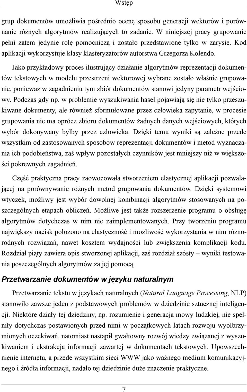 Jako przykładowy proces ilustrujący działanie algorytmów reprezentacji dokumentów tekstowych w modelu przestrzeni wektorowej wybrane zostało właśnie grupowanie, ponieważ w zagadnieniu tym zbiór