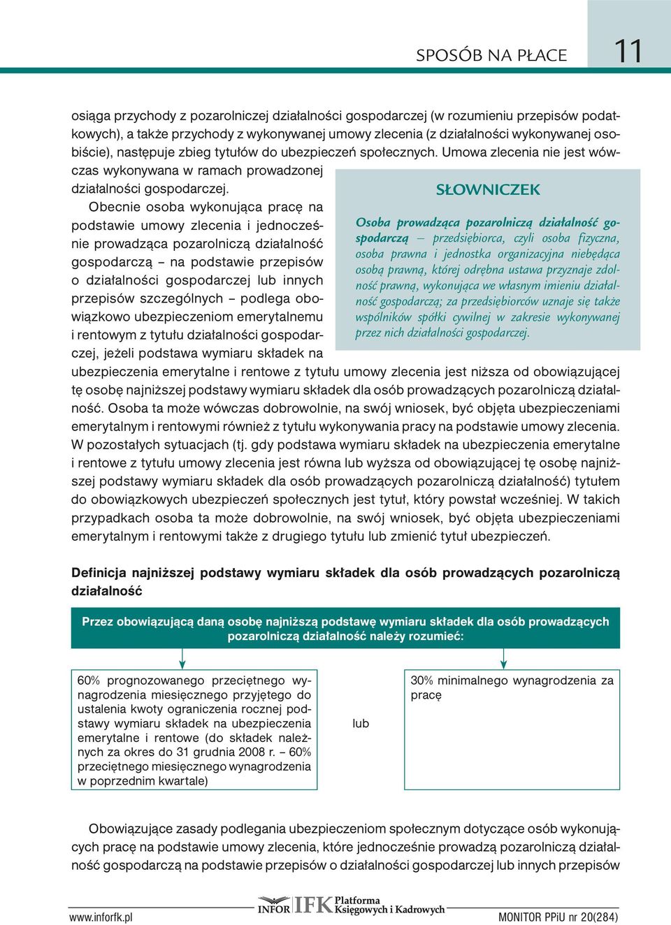 Obecnie osoba wykonująca pracę na podstawie umowy zlecenia i jednocześnie prowadząca pozarolniczą działalność gospodarczą na podstawie przepisów o działalności gospodarczej lub innych przepisów