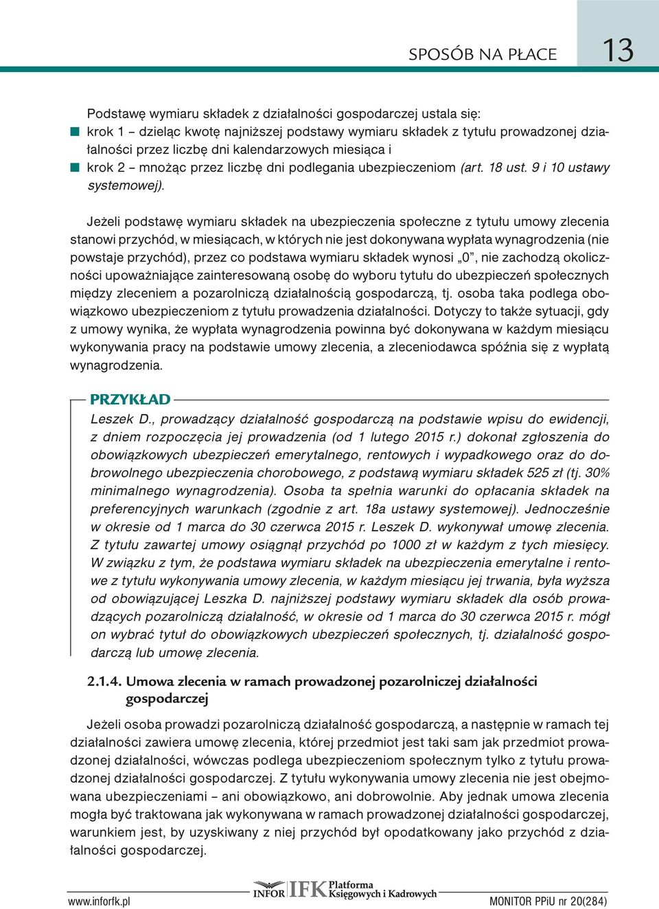 Jeżeli podstawę wymiaru składek na ubezpieczenia społeczne z tytułu umowy zlecenia stanowi przychód, w miesiącach, w których nie jest dokonywana wypłata wynagrodzenia (nie powstaje przychód), przez