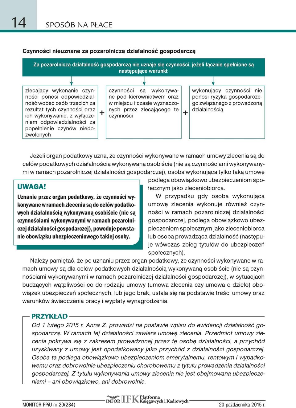 czynności są wykonywane pod kierownictwem oraz w miejscu i czasie wyznaczonych przez zlecającego te czynności + wykonujący czynności nie ponosi ryzyka gospodarczego związanego z prowadzoną