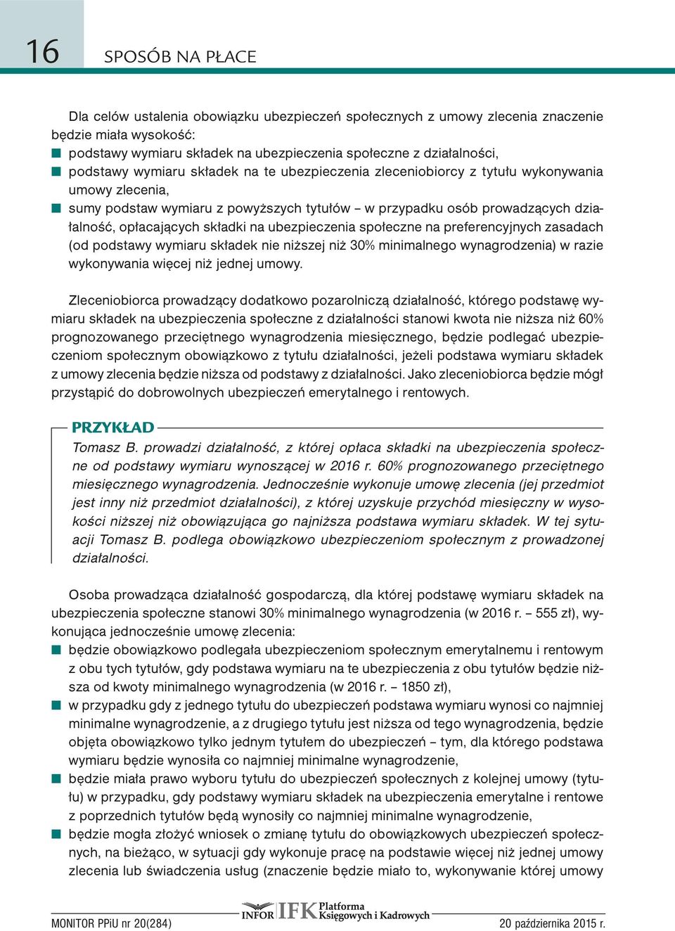 ubezpieczenia społeczne na preferencyjnych zasadach (od podstawy wymiaru składek nie niższej niż 30% minimalnego wynagrodzenia) w razie wykonywania więcej niż jednej umowy.