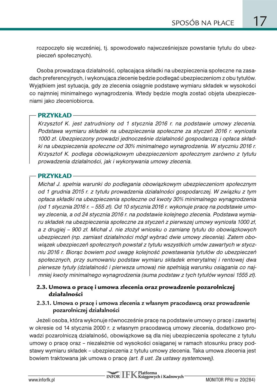 Wyjątkiem jest sytuacja, gdy ze zlecenia osiągnie podstawę wymiaru składek w wysokości co najmniej minimalnego wynagrodzenia. Wtedy będzie mogła zostać objęta ubezpieczeniami jako zleceniobiorca.