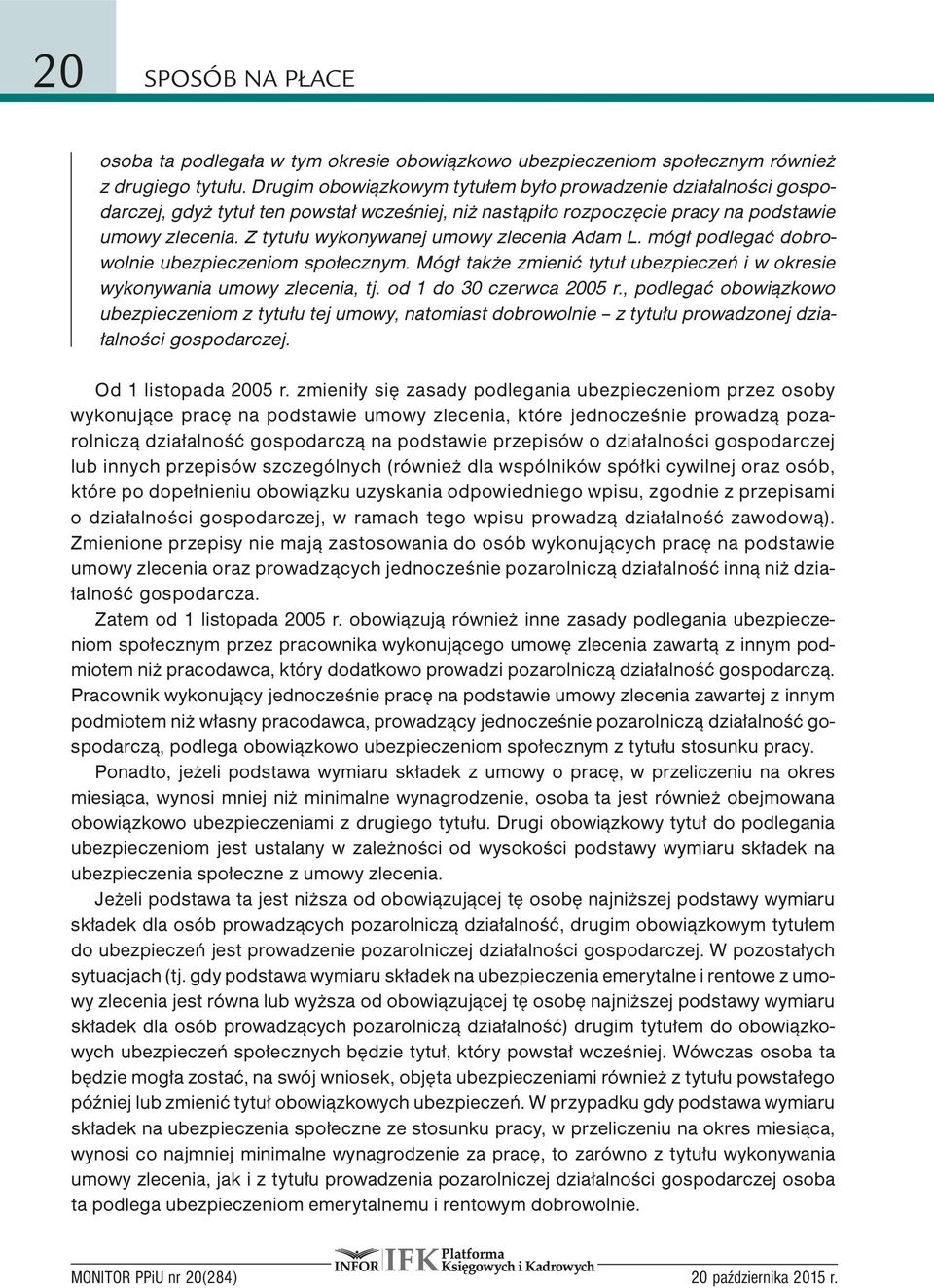 Z tytułu wykonywanej umowy zlecenia Adam L. mógł podlegać dobrowolnie ubezpieczeniom społecznym. Mógł także zmienić tytuł ubezpieczeń i w okresie wykonywania umowy zlecenia, tj.