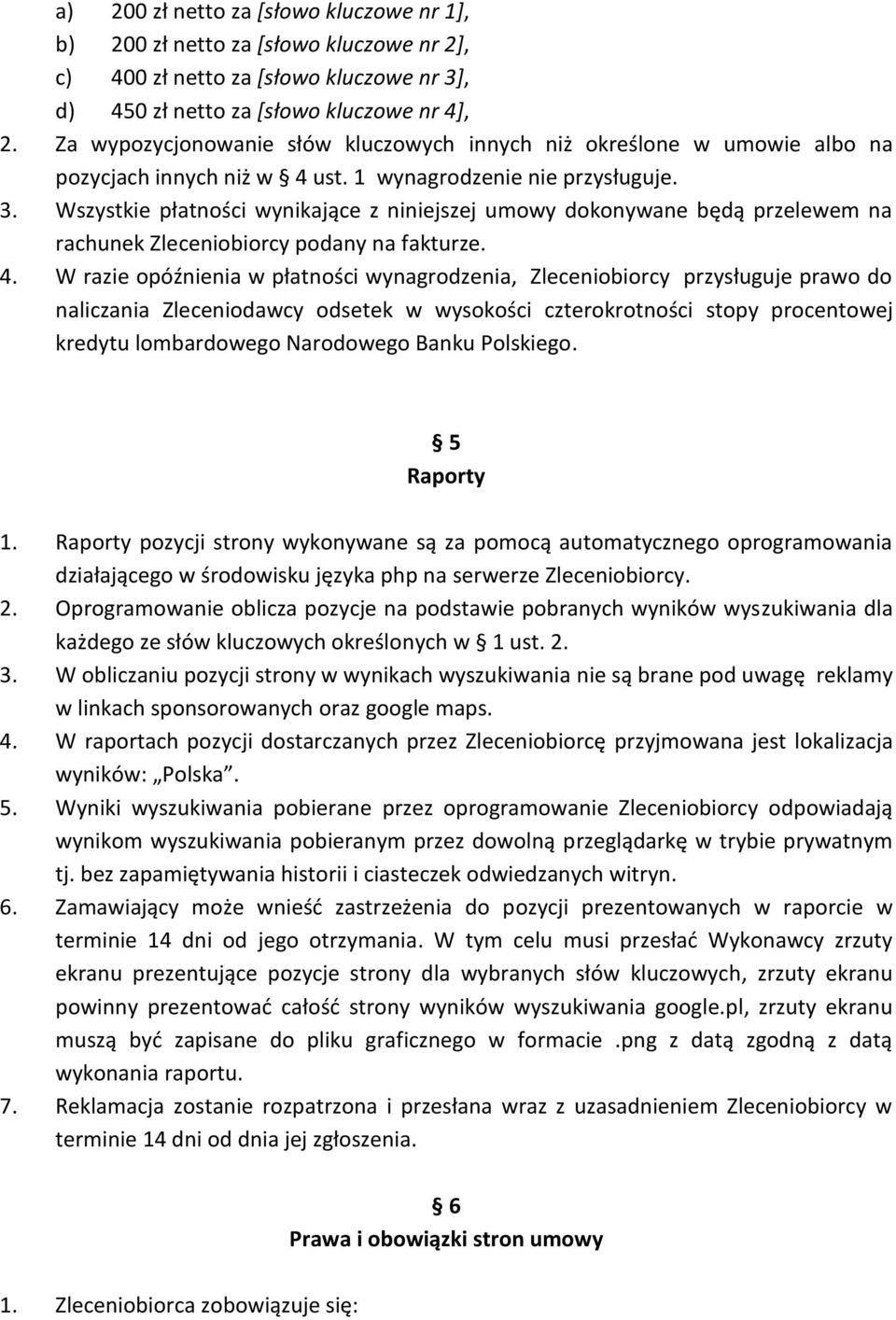 Wszystkie płatności wynikające z niniejszej umowy dokonywane będą przelewem na rachunek Zleceniobiorcy podany na fakturze. 4.