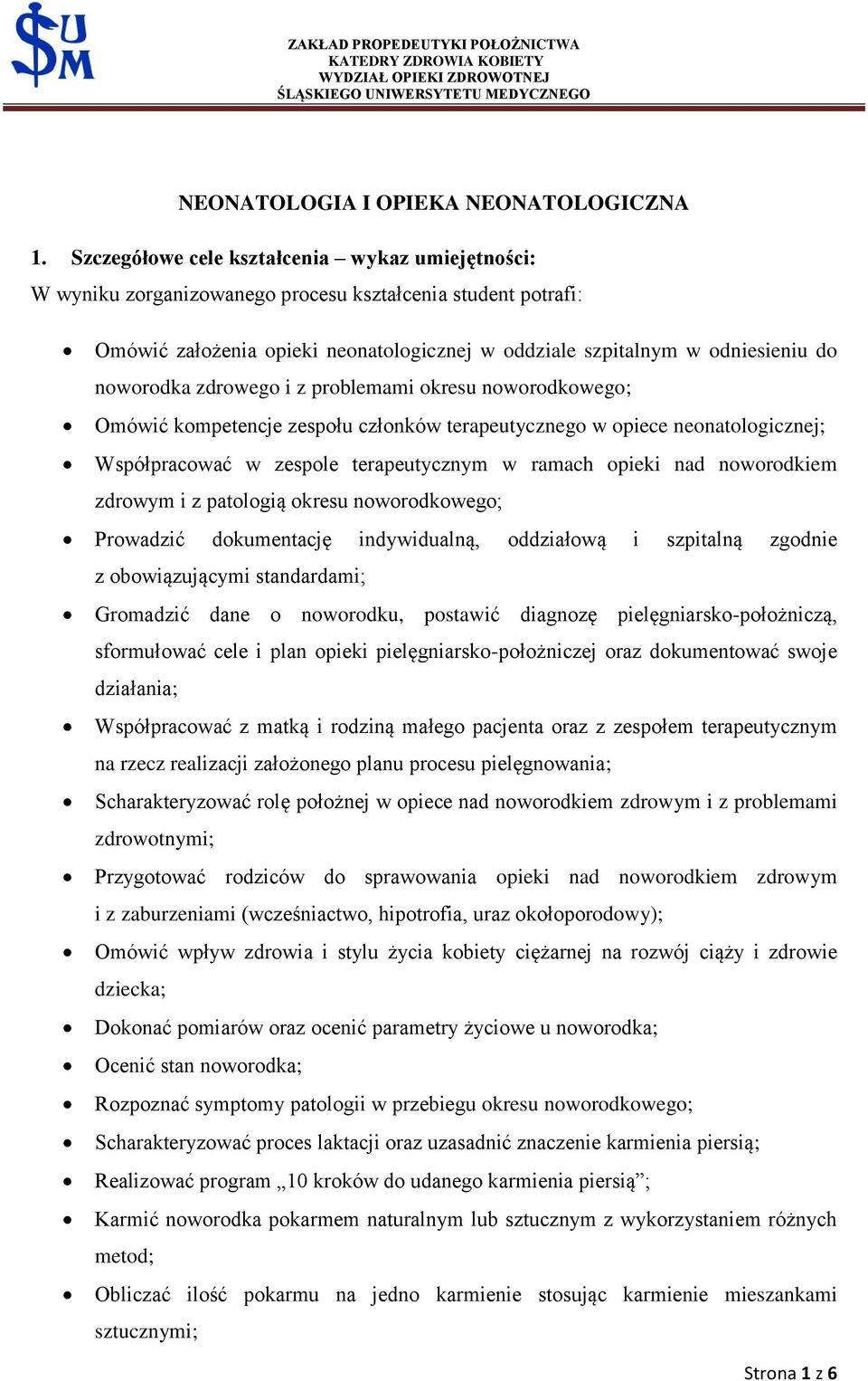 noworodka zdrowego i z problemami okresu noworodkowego; Omówić kompetencje zespołu członków terapeutycznego w opiece neonatologicznej; Współpracować w zespole terapeutycznym w ramach opieki nad