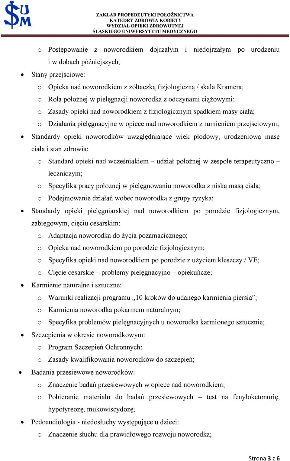 Standardy opieki noworodków uwzględniające wiek płodowy, urodzeniową masę ciała i stan zdrowia: o Standard opieki nad wcześniakiem udział położnej w zespole terapeutyczno leczniczym; o Specyfika