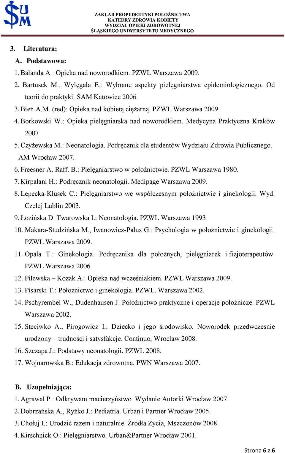 : Neonatologia. Podręcznik dla studentów Wydziału Zdrowia Publicznego. AM Wrocław 2007. 6. Freesner A. Raff. B.: Pielęgniarstwo w położnictwie. PZWL Warszawa 1980. 7. Kirpalani H.