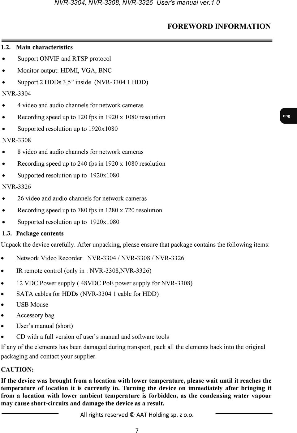 Main characteristics Support ONVIF and RTSP protocol Monitor output: HDMI, VGA, BNC Support 2 HDDs 3,5 inside (NVR-3304 1 HDD) NVR-3304 4 video and audio channels for network cameras Recording speed