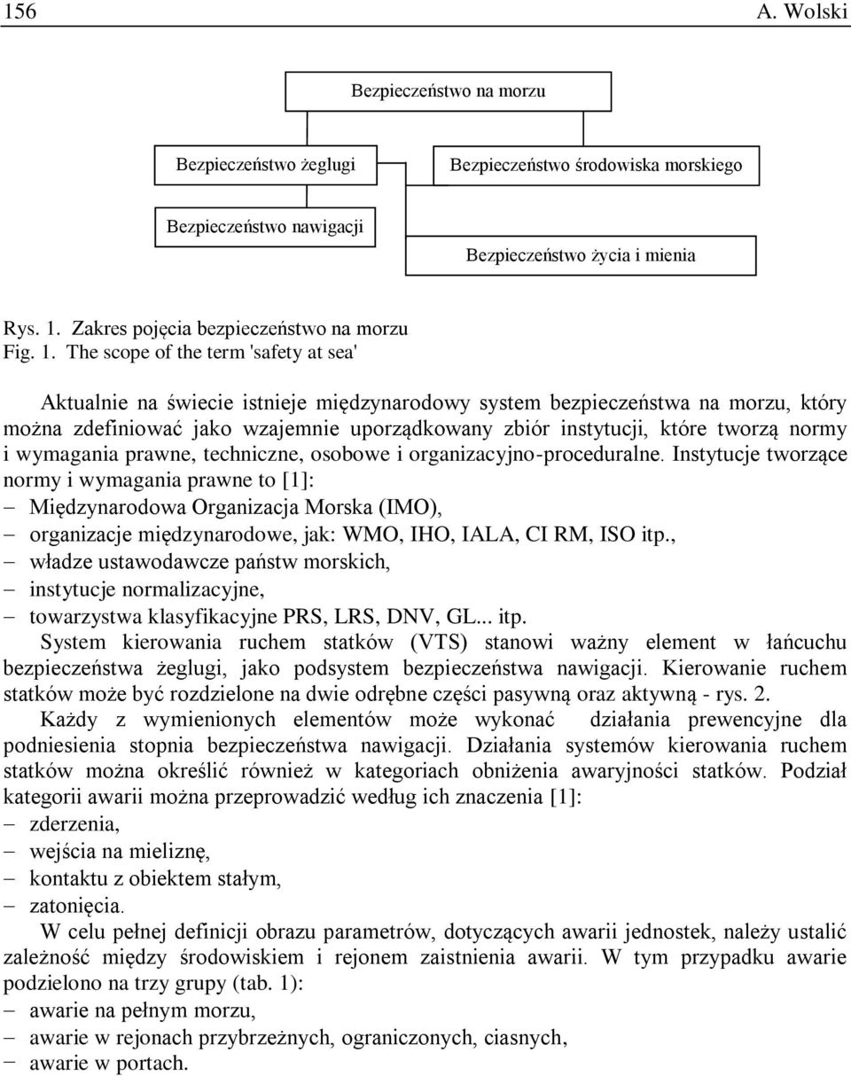 The scope of the term 'safety at sea' Aktualnie na świecie istnieje międzynarodowy system bezpieczeństwa na morzu, który można zdefiniować jako wzajemnie uporządkowany zbiór instytucji, które tworzą