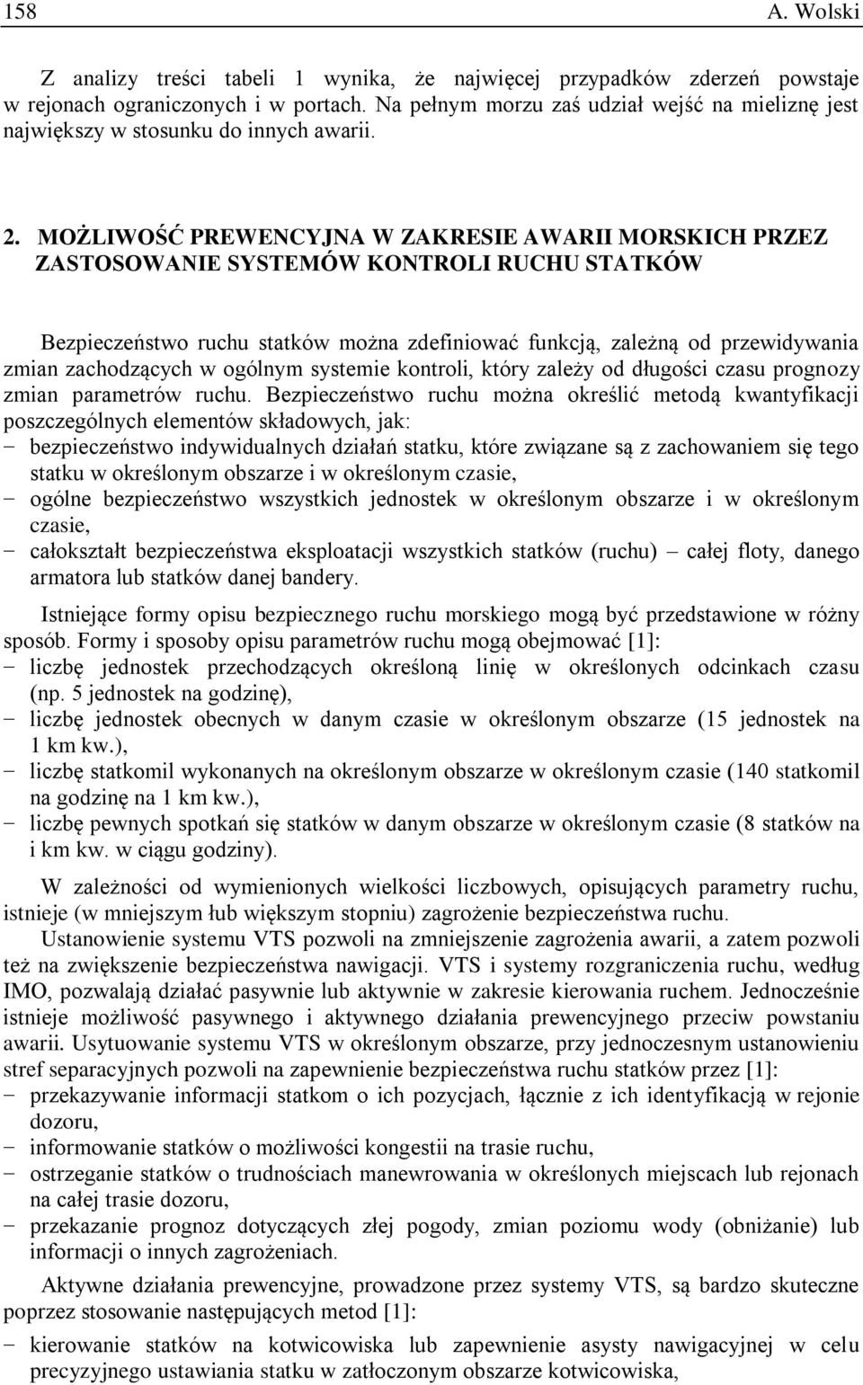 MOŻLIWOŚĆ PREWENCYJNA W ZAKRESIE AWARII MORSKICH PRZEZ ZASTOSOWANIE SYSTEMÓW KONTROLI RUCHU STATKÓW Bezpieczeństwo ruchu statków można zdefiniować funkcją, zależną od przewidywania zmian zachodzących