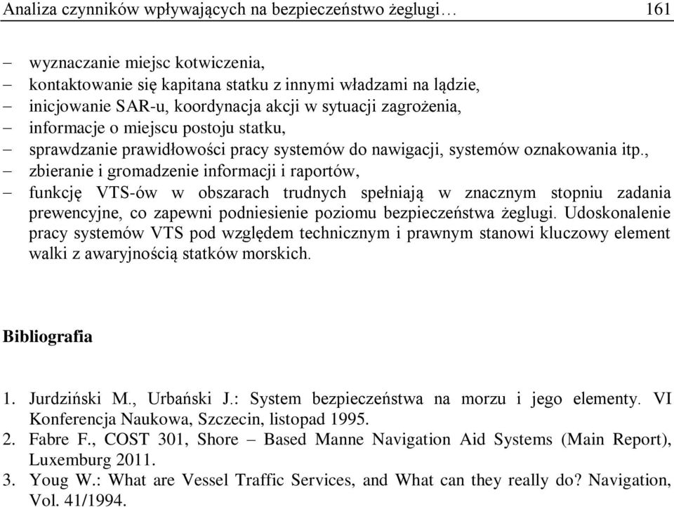 , zbieranie i gromadzenie informacji i raportów, funkcję VTS-ów w obszarach trudnych spełniają w znacznym stopniu zadania prewencyjne, co zapewni podniesienie poziomu bezpieczeństwa żeglugi.