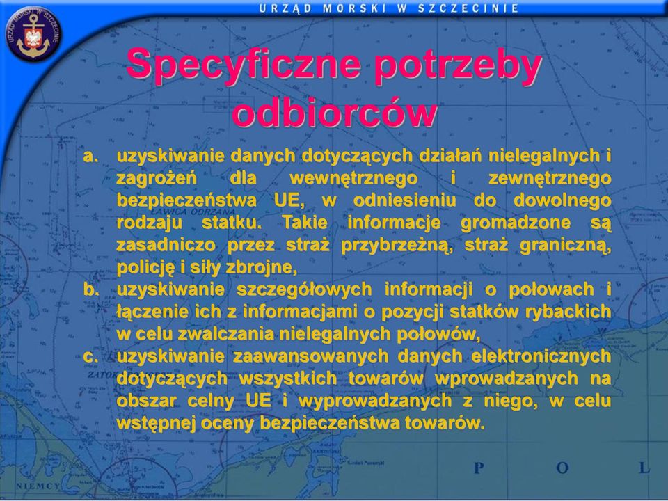 Takie informacje gromadzone są zasadniczo przez straż przybrzeżną, straż graniczną, policję i siły zbrojne, b.