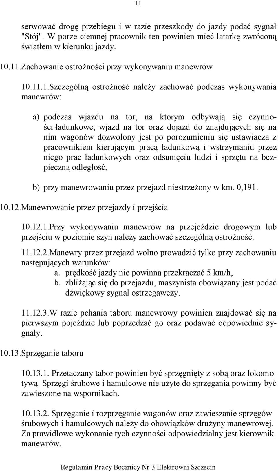 wagonów dozwolony jest po porozumieniu się ustawiacza z pracownikiem kierującym pracą ładunkową i wstrzymaniu przez niego prac ładunkowych oraz odsunięciu ludzi i sprzętu na bezpieczną odległość, b)