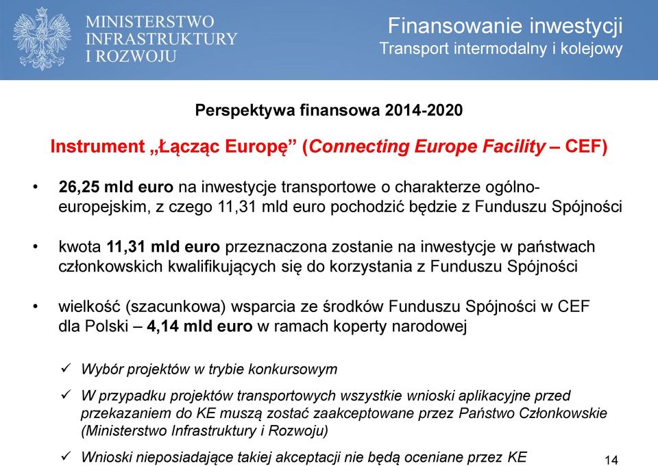 korzystania z Funduszu Spójności wielkość (szacunkowa) wsparcia ze środków Funduszu Spójności w CEF dla Polski 4,14 mld euro w ramach koperty narodowej Wybór projektów w trybie konkursowym W