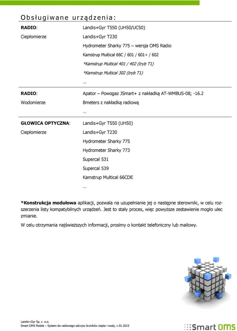 2 Bmeters z nakładką radiową GŁOWICA OPTYCZNA: Ciepłomierze Landis+Gyr T550 (UH50) Landis+Gyr T230 Hydrometer Sharky 775 Hydrometer Sharky 773 Supercal 531 Supercal 539 Kamstrup Multical 66CDE