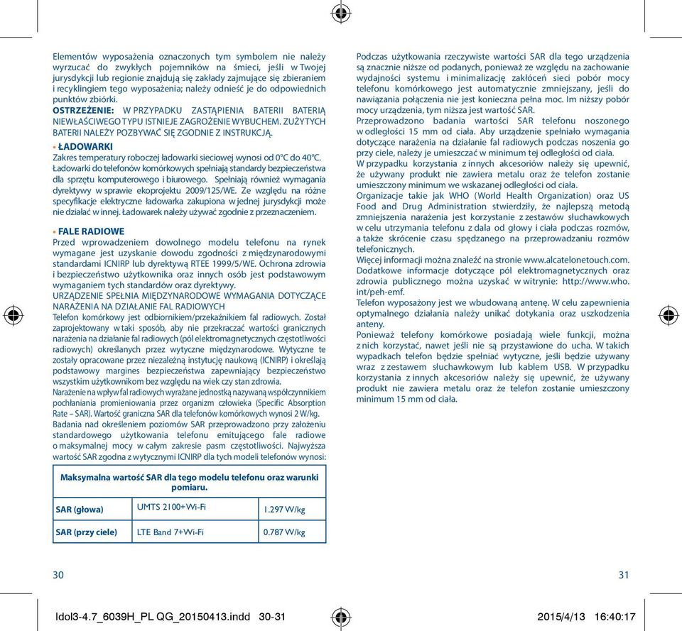 ZUŻYTYCH BATERII NALEŻY POZBYWAĆ SIĘ ZGODNIE Z INSTRUKCJĄ. ŁADOWARKI Zakres temperatury roboczej ładowarki sieciowej wynosi od 0 C do 40 C.