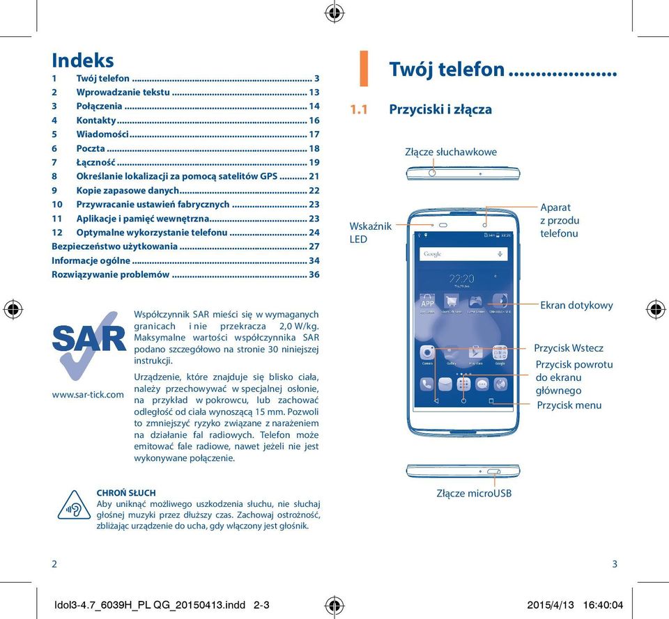 telefon 1.1 Przyciski i złącza Wskaźnik LED Złącze słuchawkowe Aparat z przodu telefonu www.sar-tick.com Współczynnik SAR mieści się w wymaganych granicach i nie przekracza 2,0 W/kg.