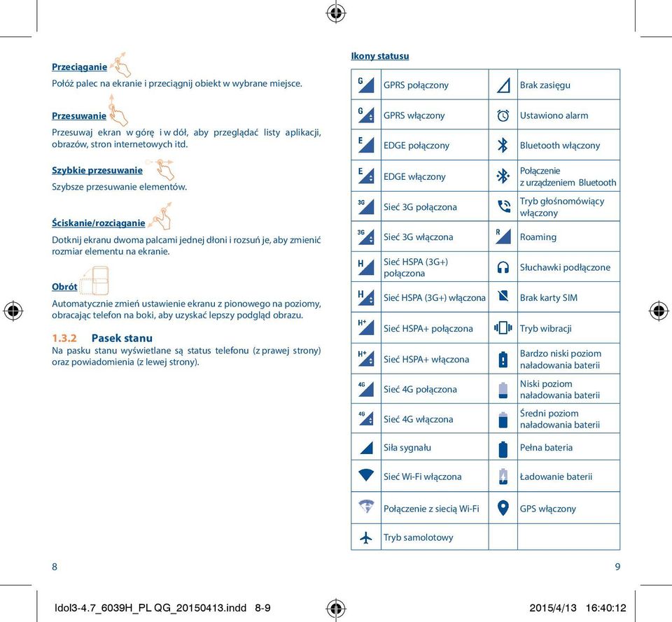 Szybkie przesuwanie Szybsze przesuwanie elementów. Ściskanie/rozciąganie Dotknij ekranu dwoma palcami jednej dłoni i rozsuń je, aby zmienić rozmiar elementu na ekranie.