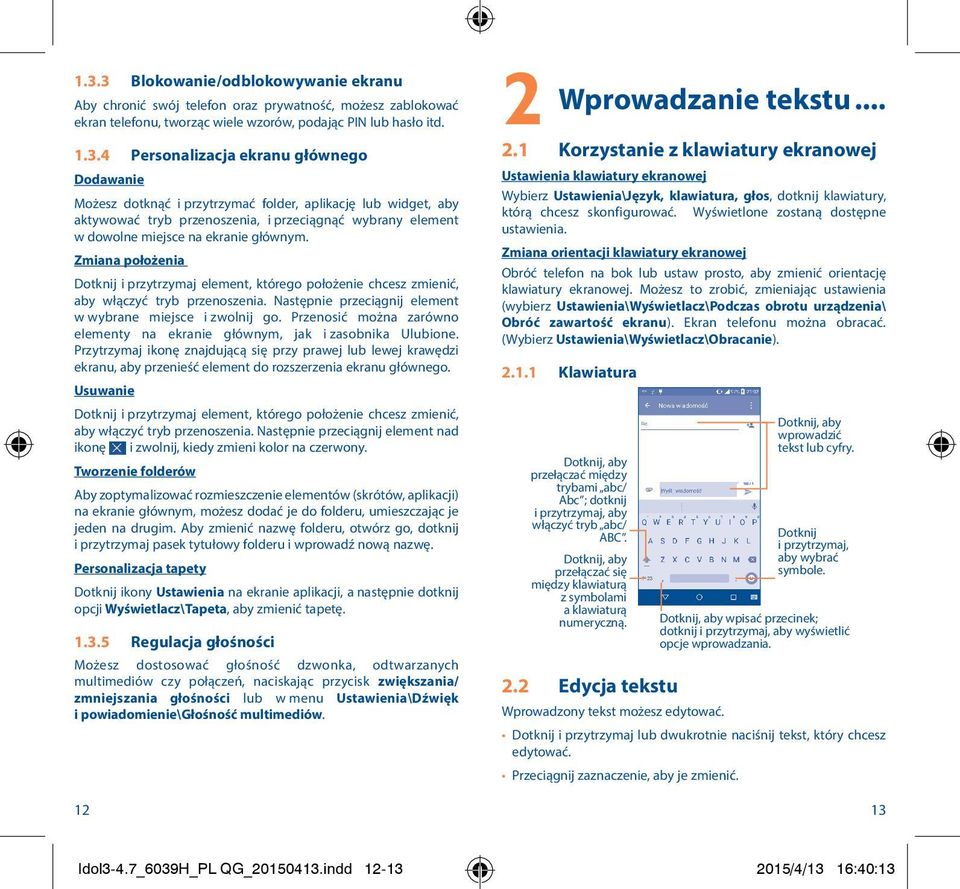 Zmiana położenia Dotknij i przytrzymaj element, którego położenie chcesz zmienić, aby włączyć tryb przenoszenia. Następnie przeciągnij element w wybrane miejsce i zwolnij go.