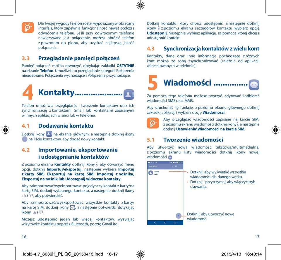 3 Przeglądanie pamięci połączeń Pamięć połączeń można otworzyć, dotykając zakładki OSTATNIE na ekranie Telefon.