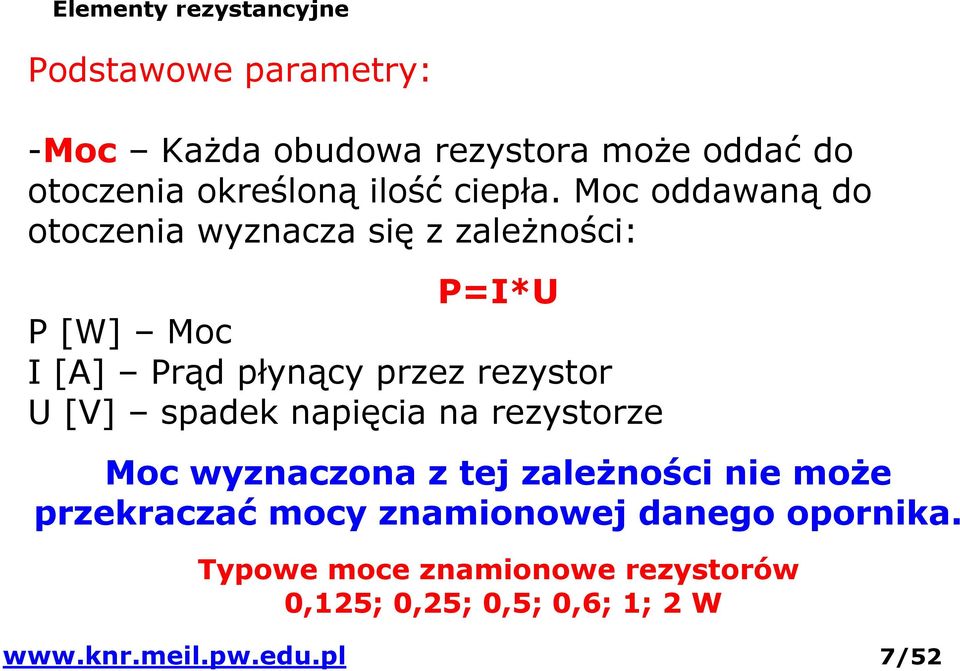 Moc oddawaną do otoczenia wyznacza się z zależności: P=I*U P [W] Moc I [A] Prąd płynący przez rezystor U [V]