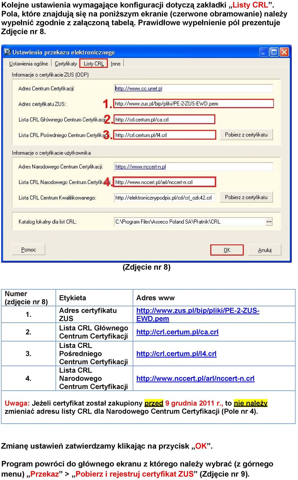 Etykieta Adres certyfikatu ZUS Lista CRL Głównego Centrum Certyfikacji Lista CRL Pośredniego Centrum Certyfikacji Lista CRL Narodowego Centrum Certyfikacji Adres www http://www.zus.