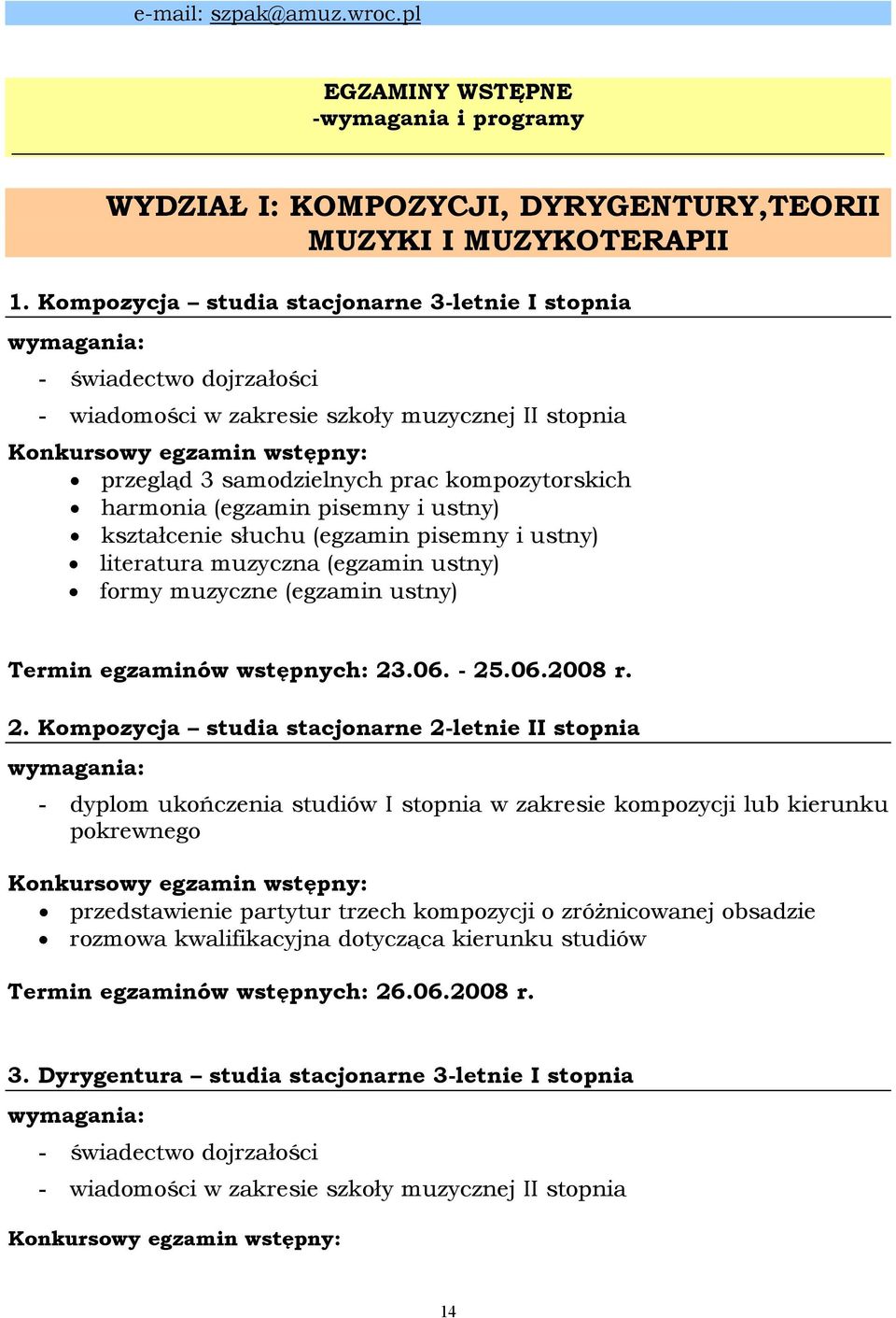 kompozytorskich harmonia (egzamin pisemny i ustny) kształcenie słuchu (egzamin pisemny i ustny) literatura muzyczna (egzamin ustny) formy muzyczne (egzamin ustny) Termin egzaminów wstępnych: 23.06.