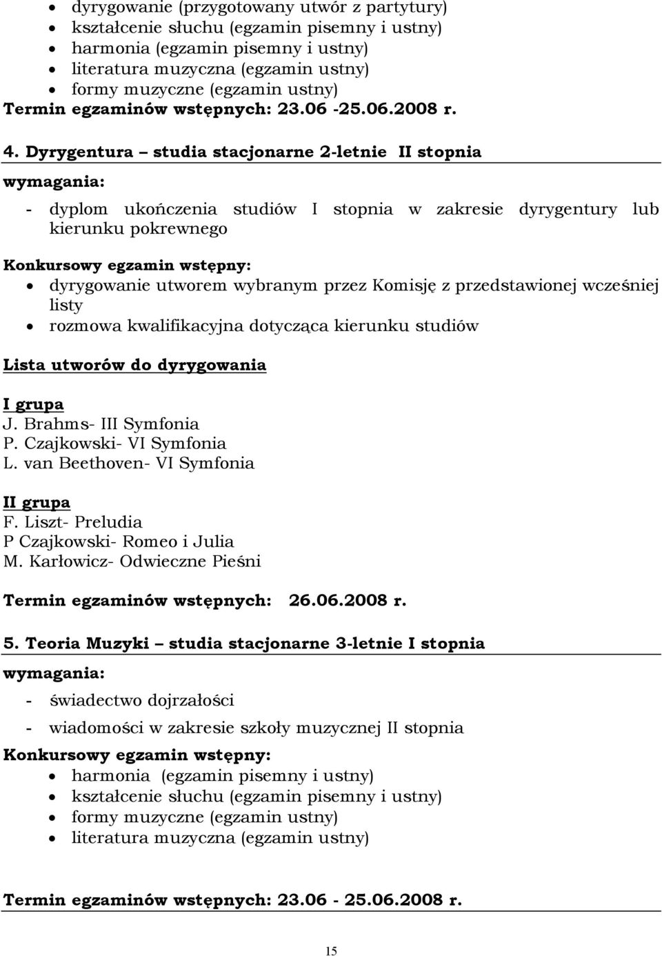 Dyrygentura studia stacjonarne 2-letnie II stopnia wymagania: - dyplom ukończenia studiów I stopnia w zakresie dyrygentury lub kierunku pokrewnego Konkursowy egzamin wstępny: dyrygowanie utworem