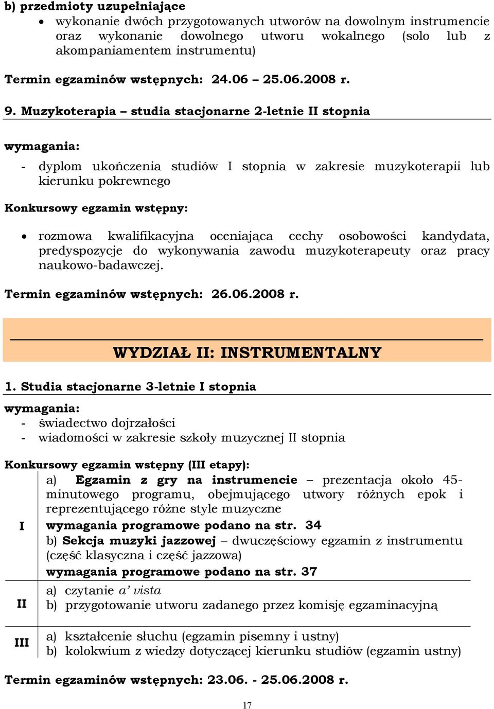 Muzykoterapia studia stacjonarne 2-letnie II stopnia wymagania: - dyplom ukończenia studiów I stopnia w zakresie muzykoterapii lub kierunku pokrewnego Konkursowy egzamin wstępny: rozmowa