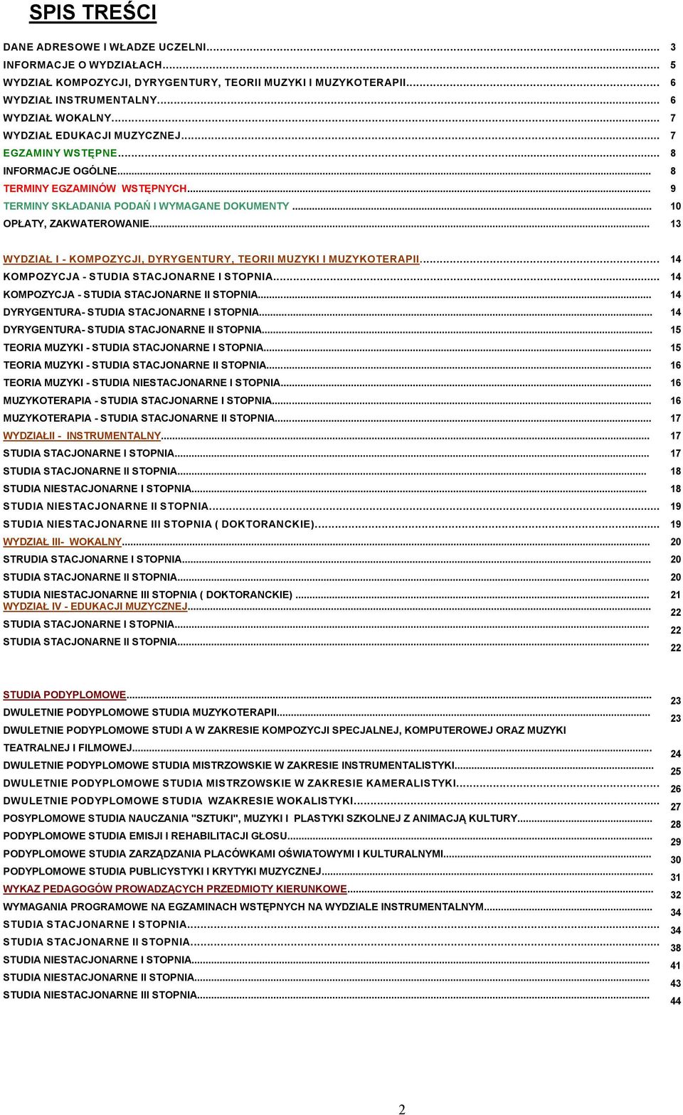.. 3 5 6 6 7 7 8 8 9 10 13 WYDZIAŁ I - KOMPOZYCJI, DYRYGENTURY, TEORII MUZYKI I MUZYKOTERAPII... KOMPOZYCJA - STUDIA STACJONARNE I STOPNIA... KOMPOZYCJA - STUDIA STACJONARNE II STOPNIA.