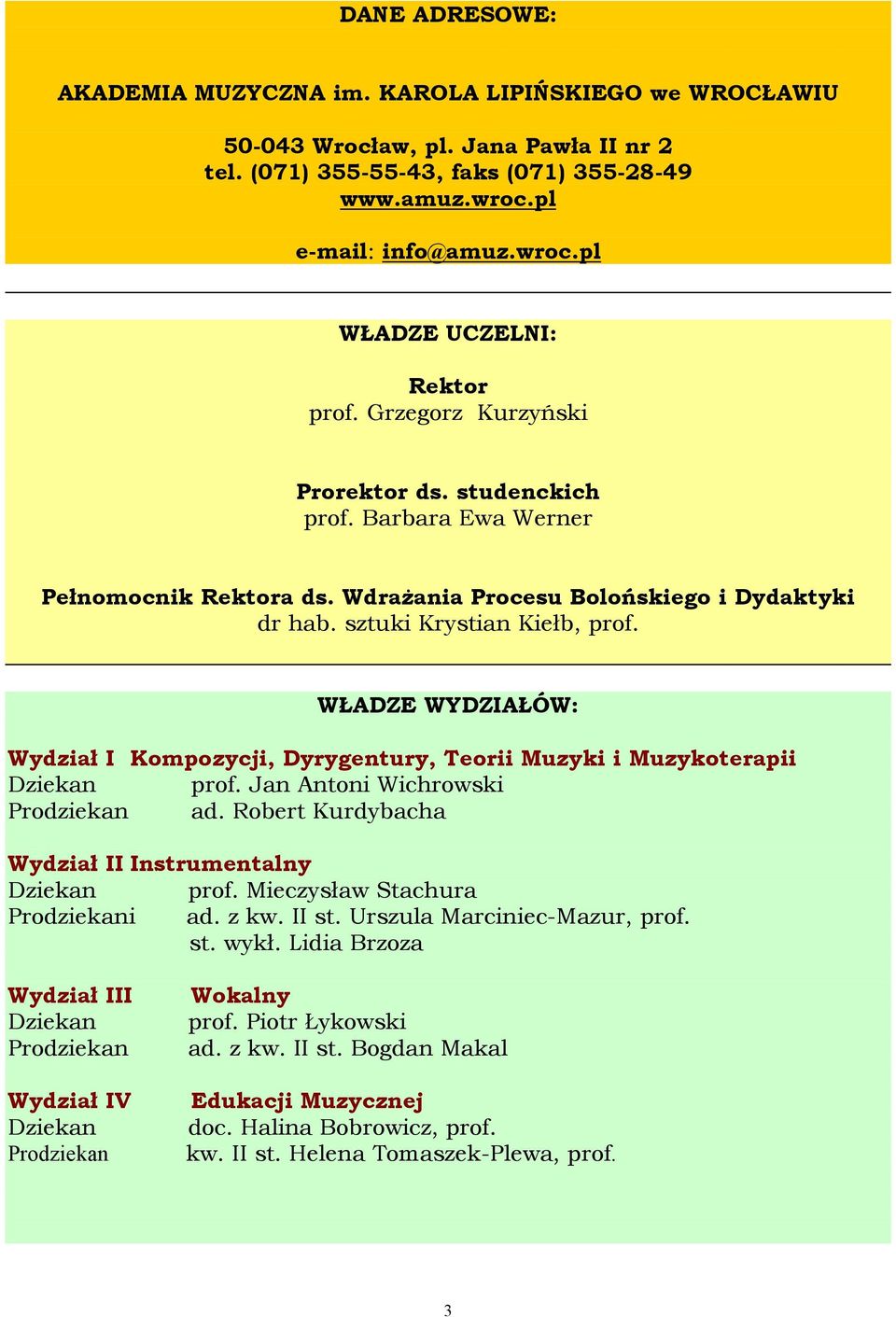 WŁADZE WYDZIAŁÓW: Wydział I Kompozycji, Dyrygentury, Teorii Muzyki i Muzykoterapii Dziekan prof. Jan Antoni Wichrowski Prodziekan ad. Robert Kurdybacha Wydział II Instrumentalny Dziekan prof.