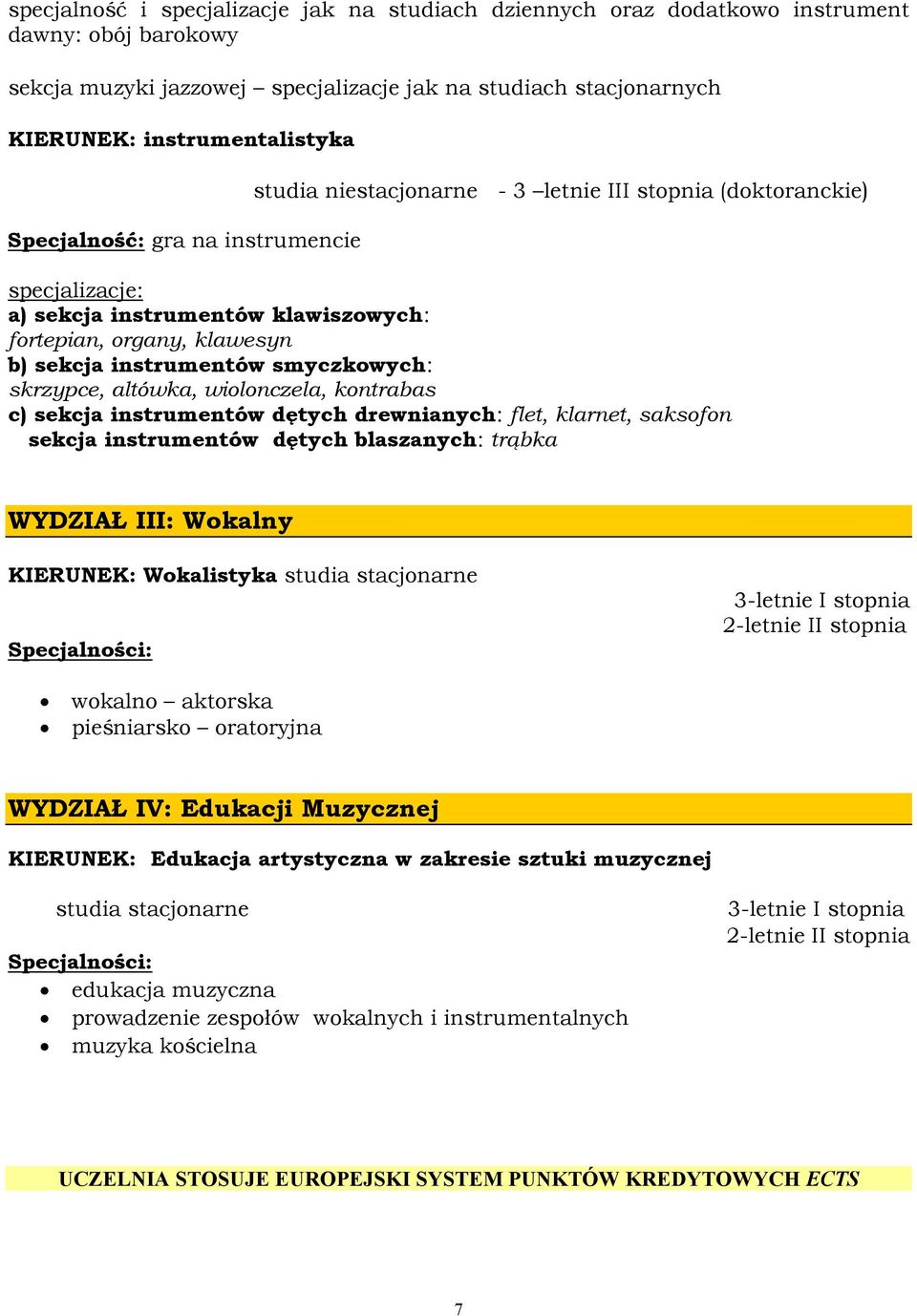 smyczkowych: skrzypce, altówka, wiolonczela, kontrabas c) sekcja instrumentów dętych drewnianych: flet, klarnet, saksofon sekcja instrumentów dętych blaszanych: trąbka WYDZIAŁ III: Wokalny KIERUNEK: