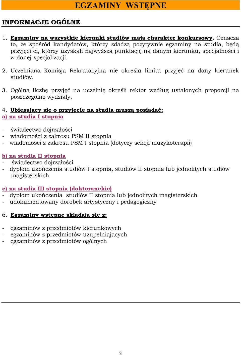 Uczelniana Komisja Rekrutacyjna nie określa limitu przyjęć na dany kierunek studiów. 3. Ogólną liczbę przyjęć na uczelnię określi rektor według ustalonych proporcji na poszczególne wydziały. 4.