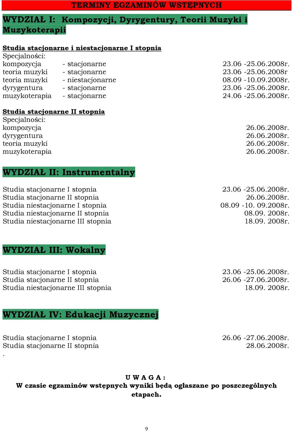 06.2008r. 26.06.2008r. 26.06.2008r. 26.06.2008r. WYDZIAŁ II: Instrumentalny Studia stacjonarne I stopnia 23.06-25.06.2008r. Studia stacjonarne II stopnia 26.06.2008r. Studia niestacjonarne I stopnia 08.