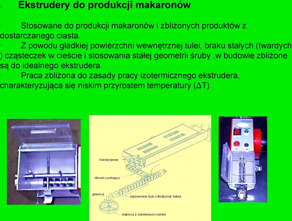 Z powodu gładkiej powierzchni wewnętrznej tulei, braku stałych (twardych ) cząsteczek w cieście i