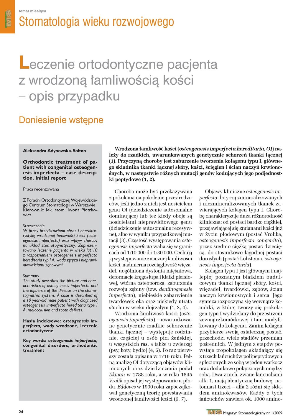 Przyczyną choroby jest zaburzenie tworzenia kolagenu typu I, głównego składnika tkanki łącznej skóry, kości, ścięgien i ścian naczyń krwionośnych, w następstwie różnych mutacji genów kodujących jego