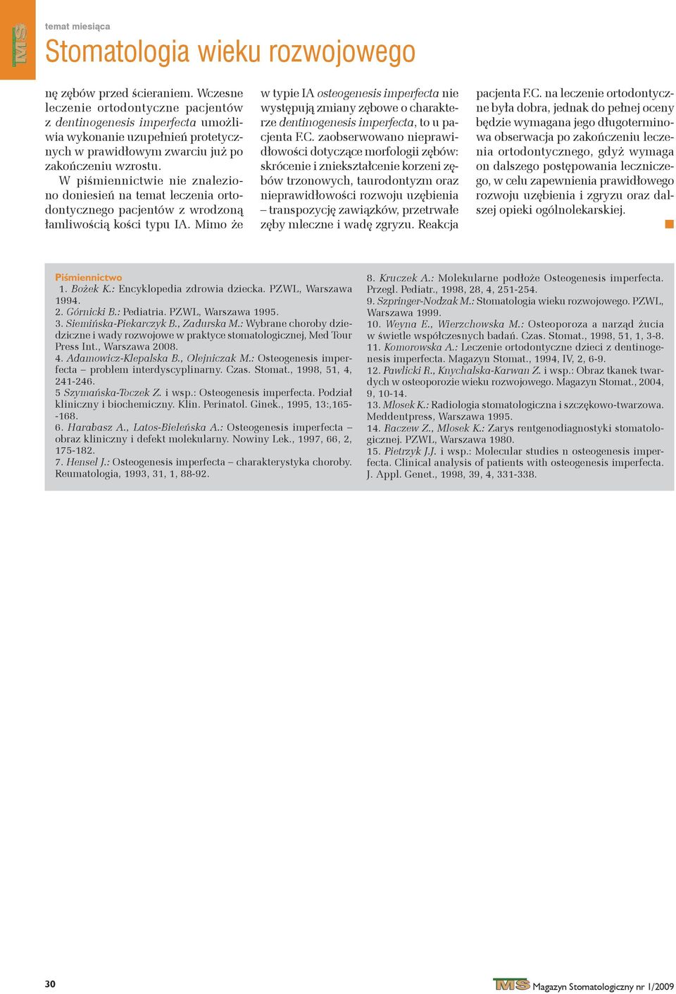 Mimo że w typie IA osteogenesis imperfecta nie występują zmiany zębowe o charakterze dentinogenesis imperfecta, to u pacjenta F.C.
