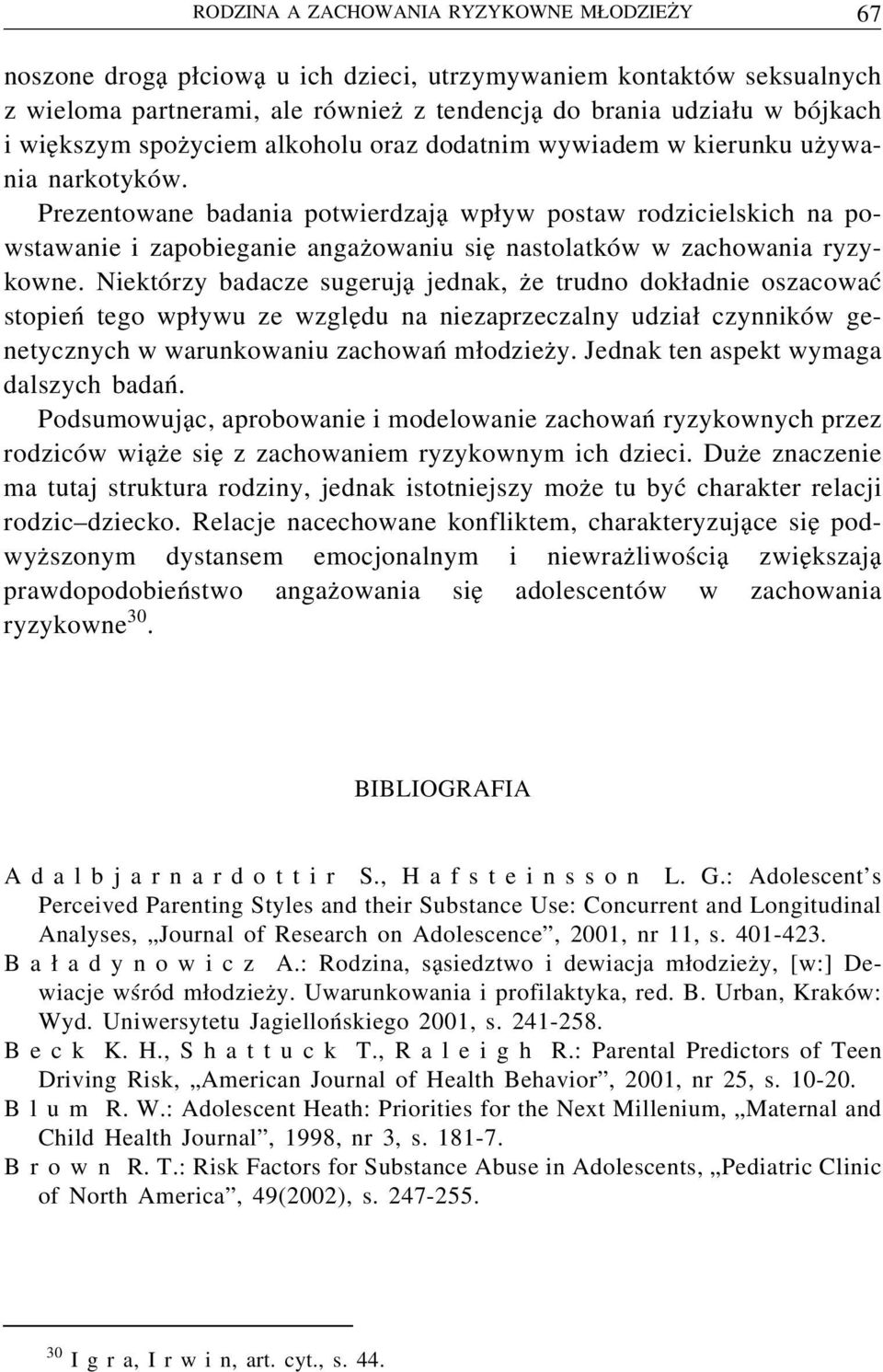 Prezentowane badania potwierdzają wpływ postaw rodzicielskich na powstawanie i zapobieganie angażowaniu się nastolatków w zachowania ryzykowne.