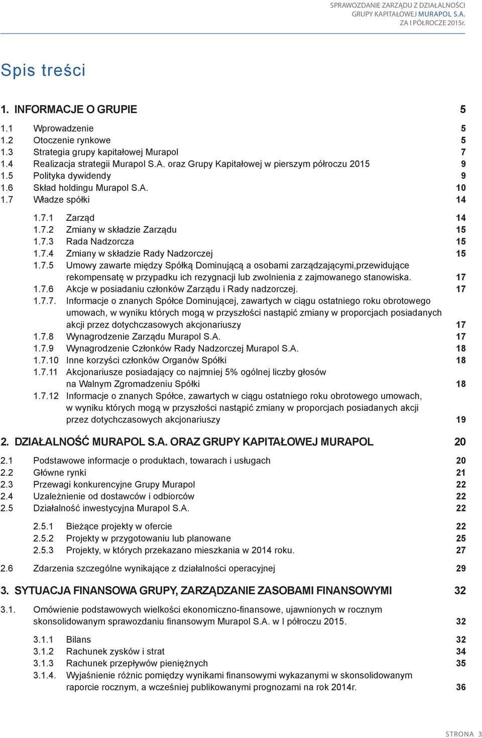 7.5 Umowy zawarte między Spółką Dominującą a osobami zarządzającymi,przewidujące rekompensatę w przypadku ich rezygnacji lub zwolnienia z zajmowanego stanowiska. 17 1.7.6 Akcje w posiadaniu członków Zarządu i Rady nadzorczej.