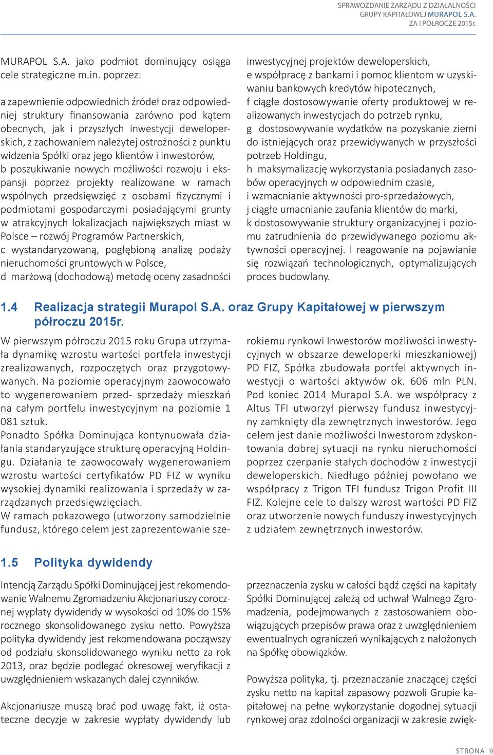 poprzez: a zapewnienie odpowiednich źródeł oraz odpowiedniej struktury finansowania zarówno pod kątem obecnych, jak i przyszłych inwestycji deweloperskich, z zachowaniem należytej ostrożności z