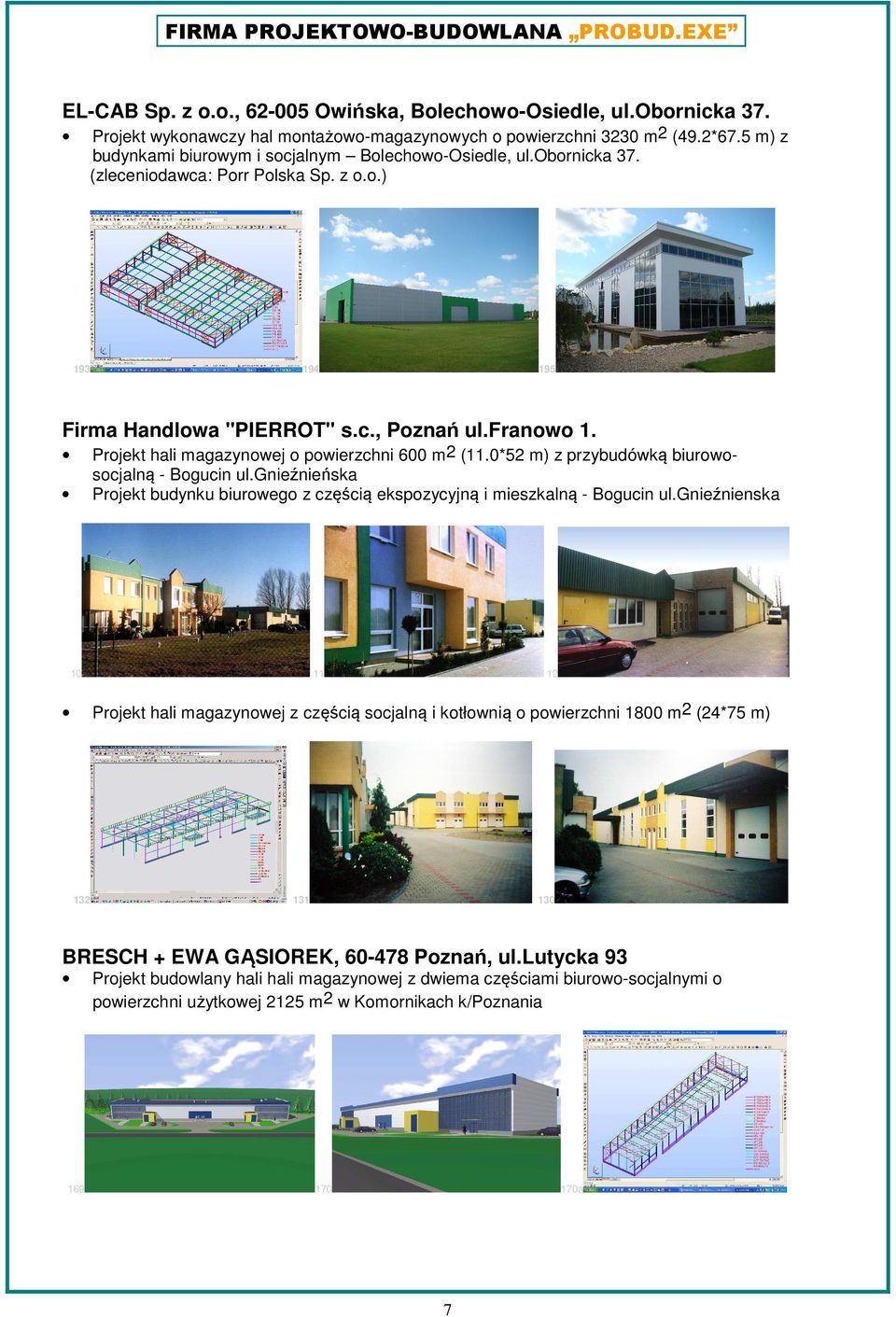 Projekt hali magazynowej o powierzchni 600 m2 (11.0*52 m) z przybudówką biurowosocjalną - Bogucin ul.gnieźnieńska Projekt budynku biurowego z częścią ekspozycyjną i mieszkalną - Bogucin ul.