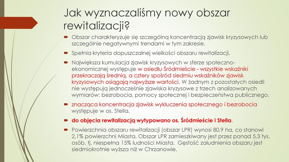 Największa kumulacja zjawisk kryzysowych w sferze społecznoekonomicznej występuje w osiedlu Śródmieście - wszystkie wskaźniki przekraczają średnią, a cztery spośród siedmiu wskaźników zjawisk