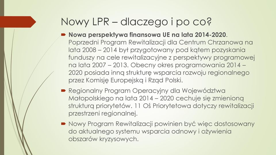 2007 2013. Obecny okres programowania 2014 2020 posiada inną strukturę wsparcia rozwoju regionalnego przez Komisję Europejską i Rząd Polski.