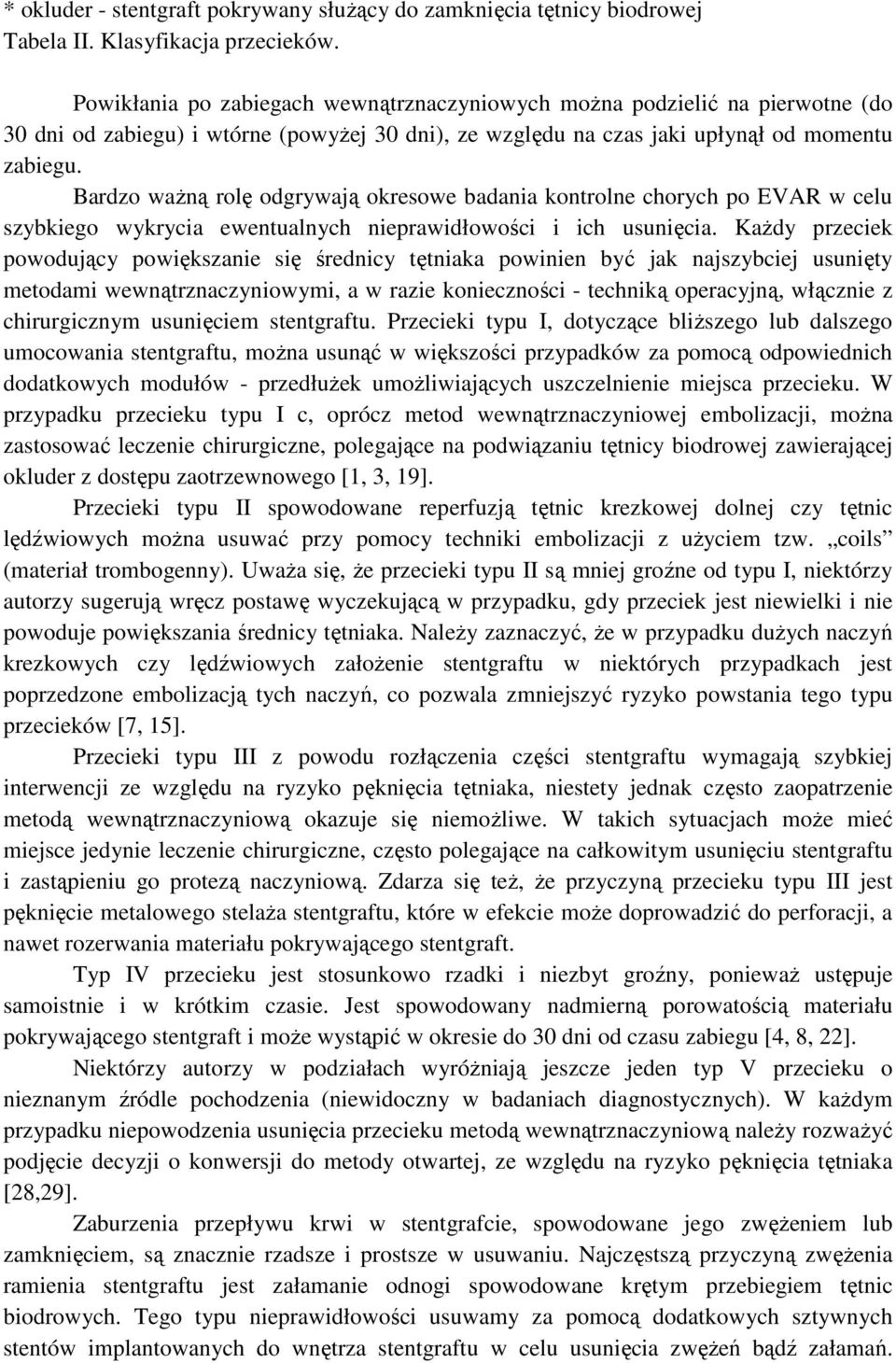 Bardzo waŝną rolę odgrywają okresowe badania kontrolne chorych po EVAR w celu szybkiego wykrycia ewentualnych nieprawidłowości i ich usunięcia.