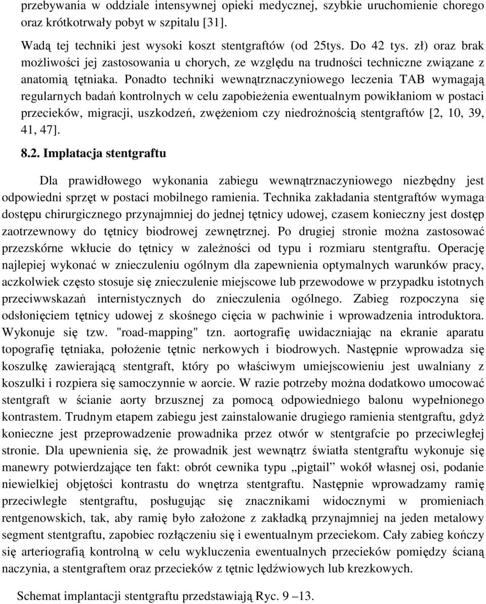 Ponadto techniki wewnątrznaczyniowego leczenia TAB wymagają regularnych badań kontrolnych w celu zapobieŝenia ewentualnym powikłaniom w postaci przecieków, migracji, uszkodzeń, zwęŝeniom czy