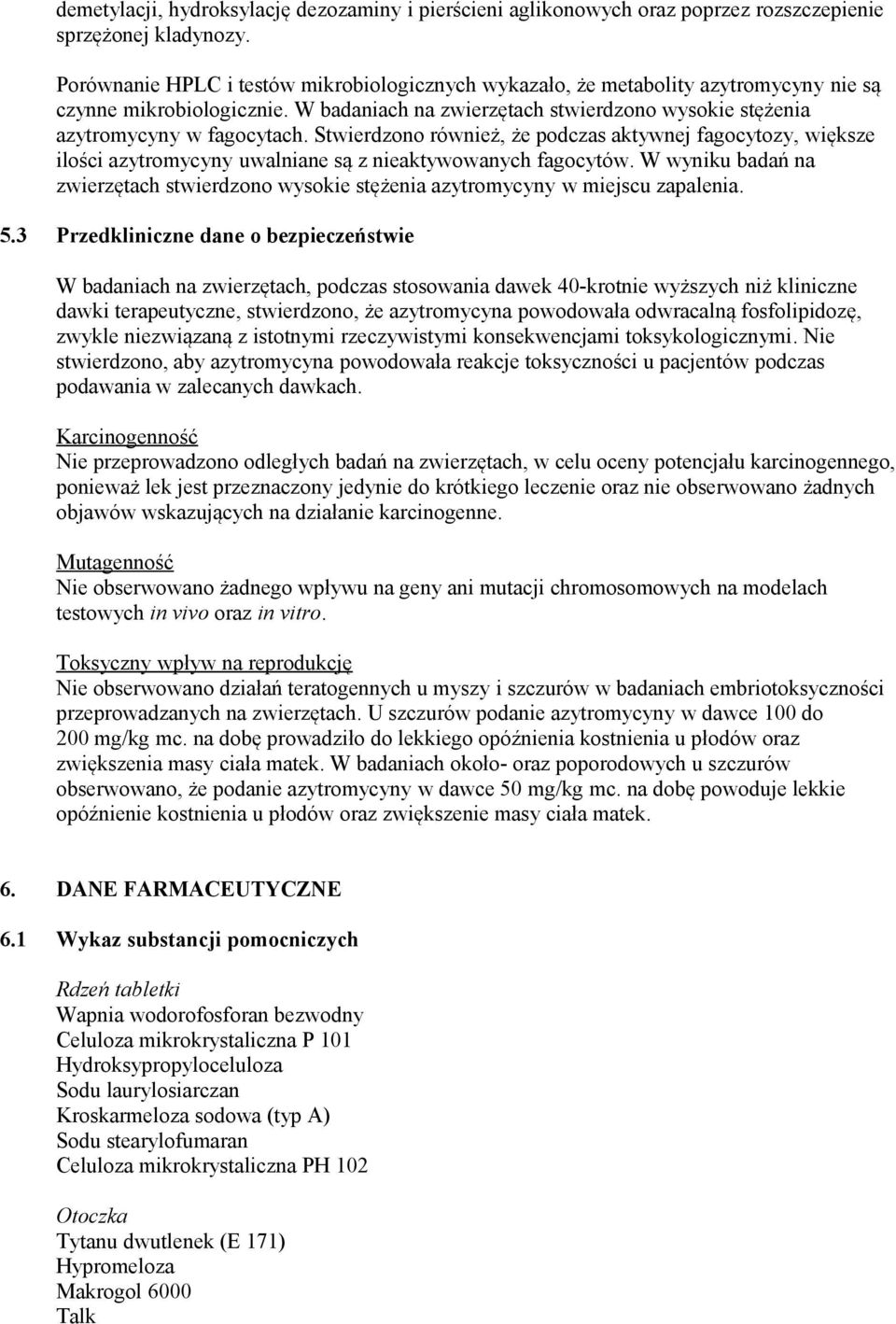 Stwierdzono również, że podczas aktywnej fagocytozy, większe ilości azytromycyny uwalniane są z nieaktywowanych fagocytów.